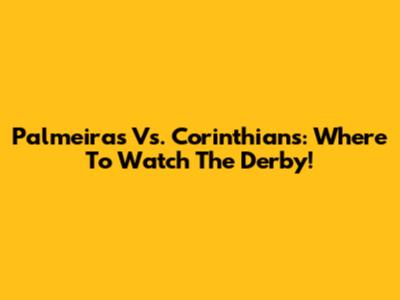 Palmeiras Vs. Corinthians: Where To Watch The Derby!