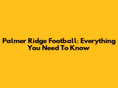 Palmer Ridge Football: Everything You Need To Know