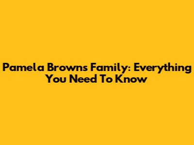 Pamela Brown's Family: Everything You Need To Know