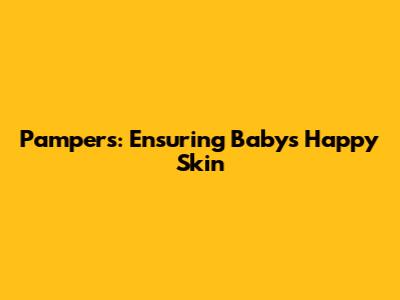 Pampers: Ensuring Baby's Happy Skin