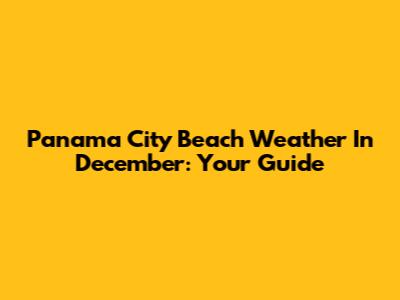 Panama City Beach Weather In December: Your Guide