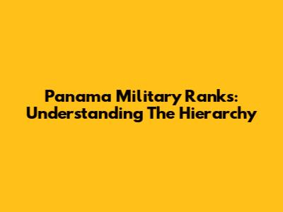 Panama Military Ranks: Understanding The Hierarchy