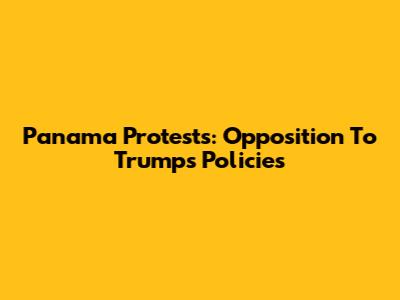 Panama Protests: Opposition To Trump's Policies