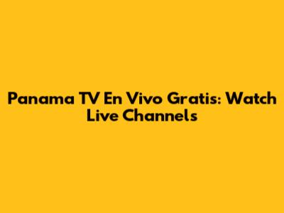 Panama TV En Vivo Gratis: Watch Live Channels