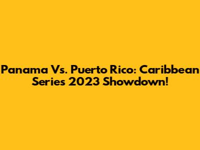 Panama Vs. Puerto Rico: Caribbean Series 2023 Showdown!