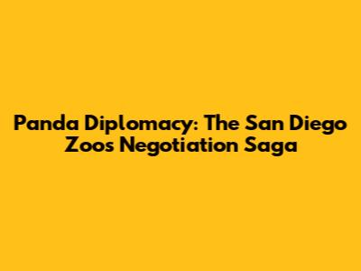 Panda Diplomacy: The San Diego Zoo's Negotiation Saga
