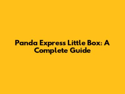 Panda Express Little Box: A Complete Guide