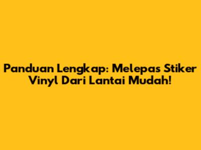 Panduan Lengkap: Melepas Stiker Vinyl Dari Lantai Mudah!