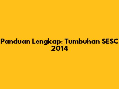 Panduan Lengkap: Tumbuhan SESC 2014
