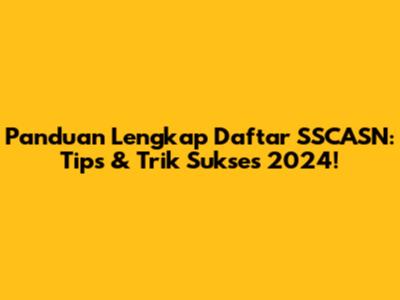 Panduan Lengkap Daftar SSCASN: Tips & Trik Sukses 2024!