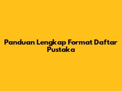 Panduan Lengkap Format Daftar Pustaka