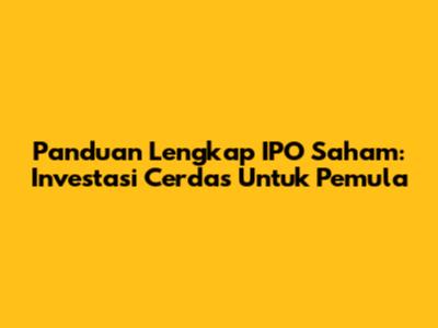 Panduan Lengkap IPO Saham: Investasi Cerdas Untuk Pemula