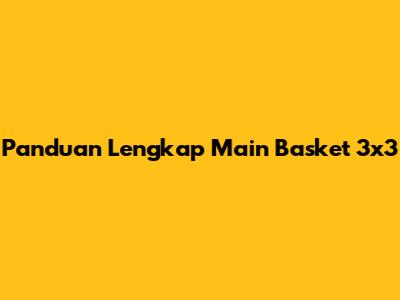Panduan Lengkap Main Basket 3x3