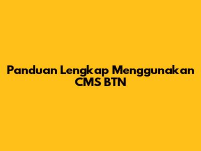 Panduan Lengkap Menggunakan CMS BTN