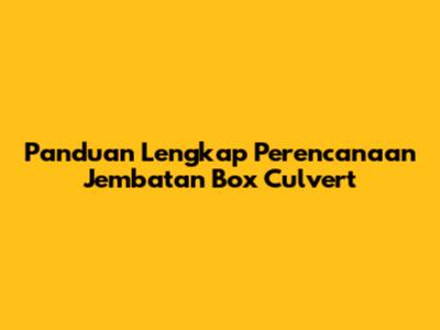 Panduan Lengkap Perencanaan Jembatan Box Culvert