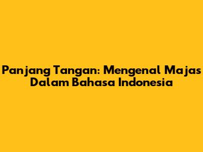 Panjang Tangan: Mengenal Majas Dalam Bahasa Indonesia