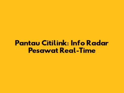 Pantau Citilink: Info Radar Pesawat Real-Time