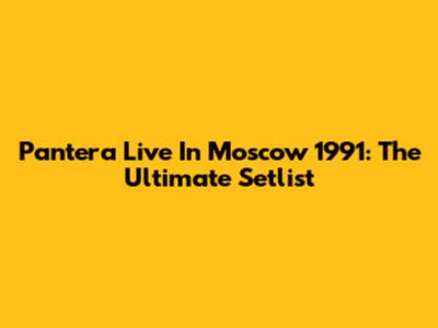 Pantera Live In Moscow 1991: The Ultimate Setlist