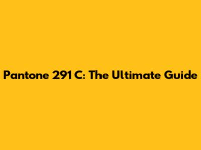Pantone 291 C: The Ultimate Guide