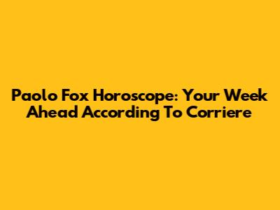 Paolo Fox Horoscope: Your Week Ahead According To Corriere