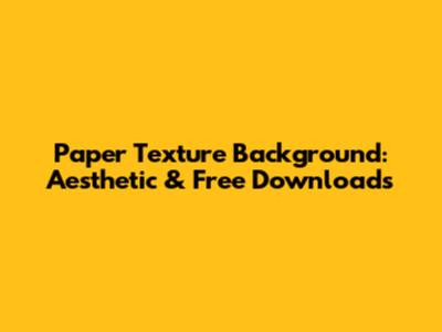 Paper Texture Background: Aesthetic & Free Downloads