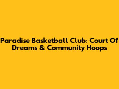 Paradise Basketball Club: Court Of Dreams & Community Hoops