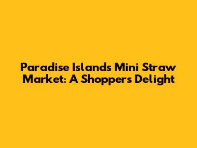 Paradise Island's Mini Straw Market: A Shopper's Delight