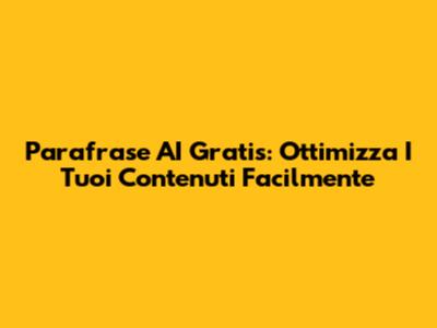 Parafrase AI Gratis: Ottimizza I Tuoi Contenuti Facilmente