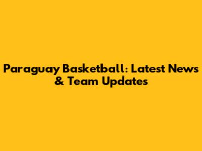 Paraguay Basketball: Latest News & Team Updates