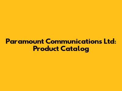 Paramount Communications Ltd: Product Catalog