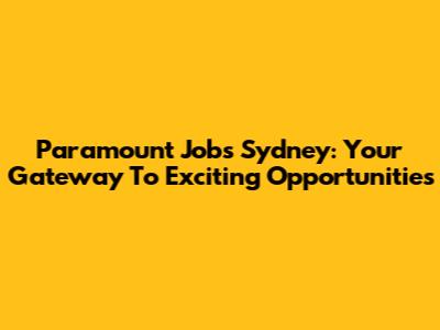 Paramount Jobs Sydney: Your Gateway To Exciting Opportunities