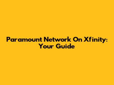 Paramount Network On Xfinity: Your Guide