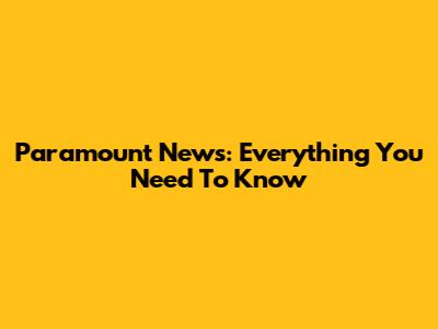 Paramount News: Everything You Need To Know