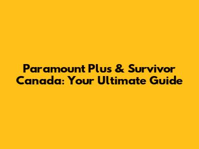 Paramount Plus & Survivor Canada: Your Ultimate Guide