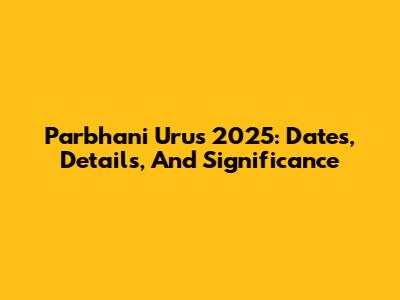 Parbhani Urus 2025: Dates, Details, And Significance