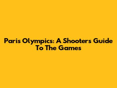 Paris Olympics: A Shooter's Guide To The Games