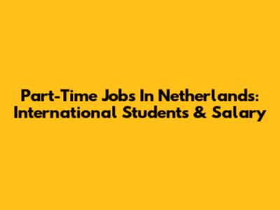 Part-Time Jobs In Netherlands: International Students & Salary