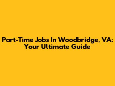 Part-Time Jobs In Woodbridge, VA: Your Ultimate Guide
