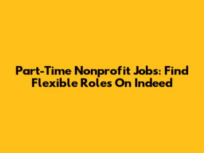 Part-Time Nonprofit Jobs: Find Flexible Roles On Indeed
