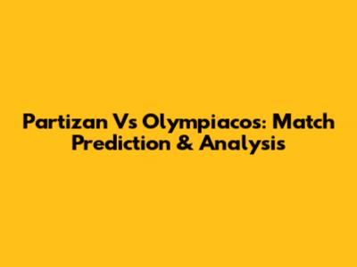 Partizan Vs Olympiacos: Match Prediction & Analysis