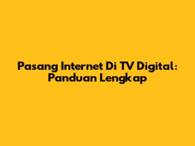 Pasang Internet Di TV Digital: Panduan Lengkap