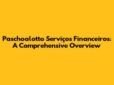 Paschoalotto Serviços Financeiros: A Comprehensive Overview