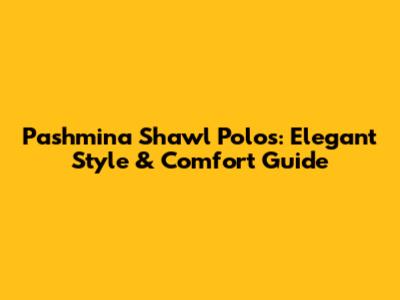 Pashmina Shawl Polos: Elegant Style & Comfort Guide