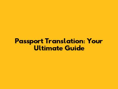 Passport Translation: Your Ultimate Guide