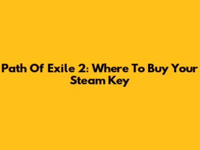 Path Of Exile 2: Where To Buy Your Steam Key