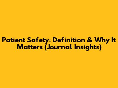 Patient Safety: Definition & Why It Matters (Journal Insights)