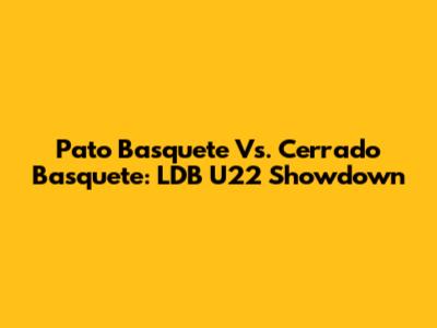 Pato Basquete Vs. Cerrado Basquete: LDB U22 Showdown