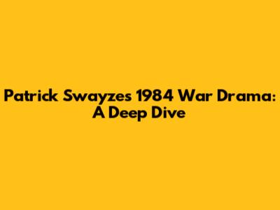 Patrick Swayze's 1984 War Drama: A Deep Dive