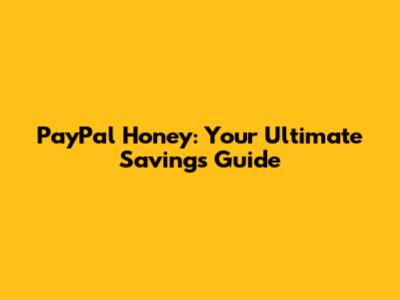 PayPal Honey: Your Ultimate Savings Guide