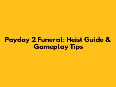 Payday 2 Funeral: Heist Guide & Gameplay Tips